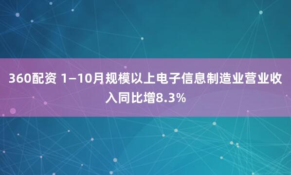 360配资 1—10月规模以上电子信息制造业营业收入同比增8.3%