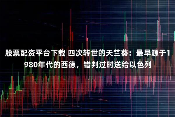 股票配资平台下载 四次转世的天竺葵：最早源于1980年代的西德，错判过时送给以色列
